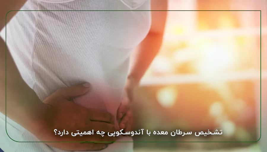 تشخیص سرطان معده با آندوسکوپی چه اهمیتی دارد؟